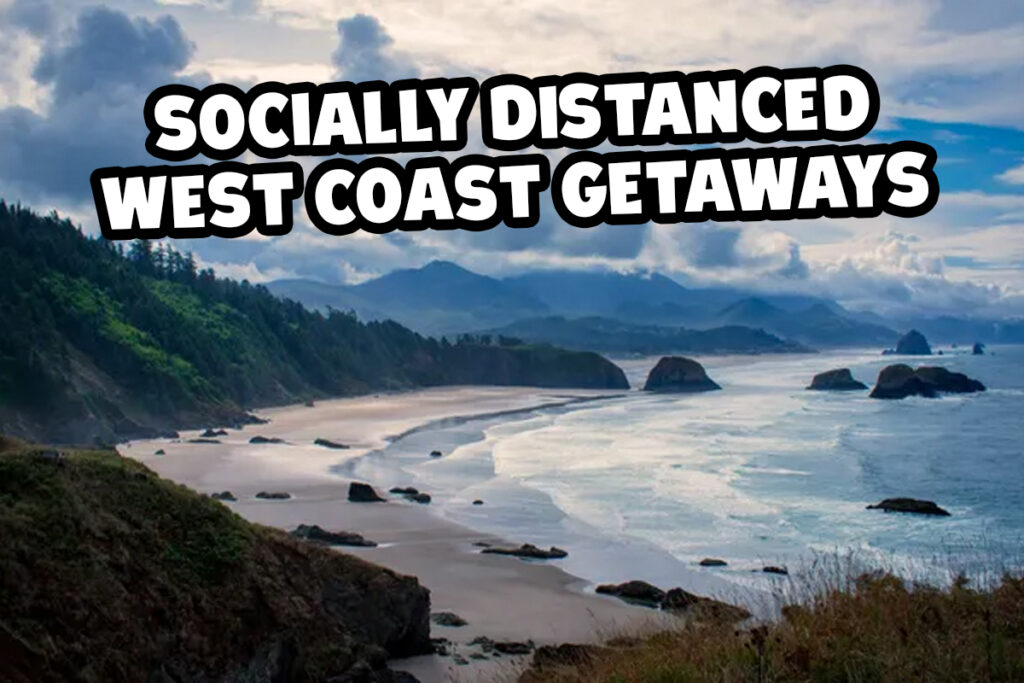 5 Of The Best Socially Distant Getaways Along The West Coast